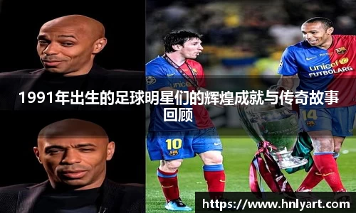 1991年出生的足球明星们的辉煌成就与传奇故事回顾